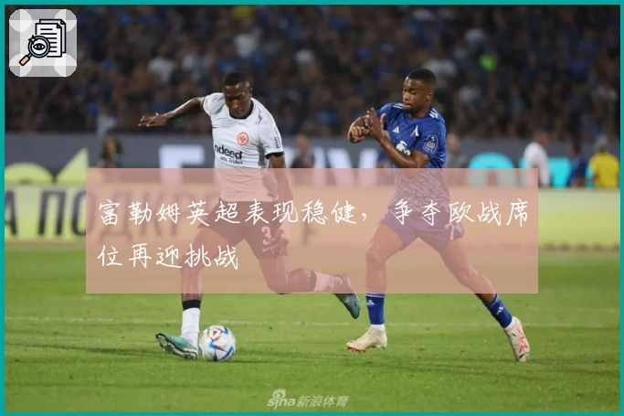富勒姆英超表现稳健，争夺欧战席位再迎挑战